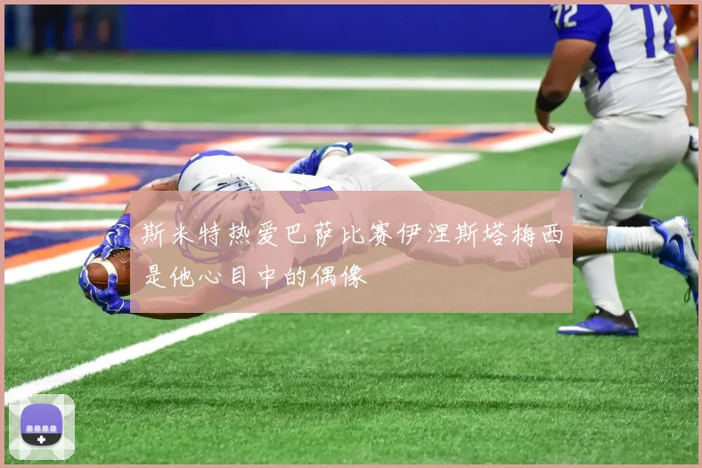 斯米特热爱巴萨比赛伊涅斯塔梅西是他心目中的偶像