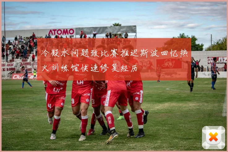 冷凝水问题致比赛推迟斯波回忆热火训练馆快速修复经历