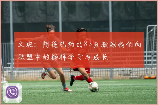 文班：阿德巴约的83分激励我们向联盟中的榜样学习与成长